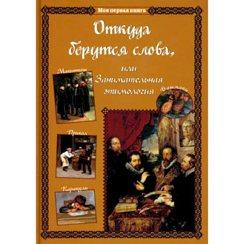 Откуда берутся слова,или Занимательная этимология Откуда берутся слова,или Занимательная этимология