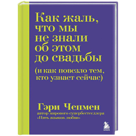 Психология отношений, книга Как жаль, что мы не знали об этом до свадьбы (и как повезло тем, кто узнает сейчас) купить по скидке