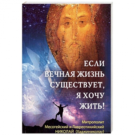 Православие в целом, книга Если вечная жизнь существует, я хочу жить! купить по скидке