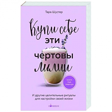 Психологическая практика, книга Купи себе эти чертовы лилии. И другие целительные ритуалы для настройки своей жизни купить по скидке