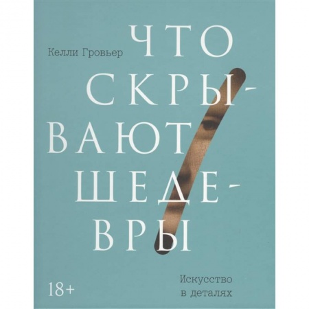 Искусствоведение. История искусств, книга Что скрывают шедевры. Искусство в деталях купить по скидке