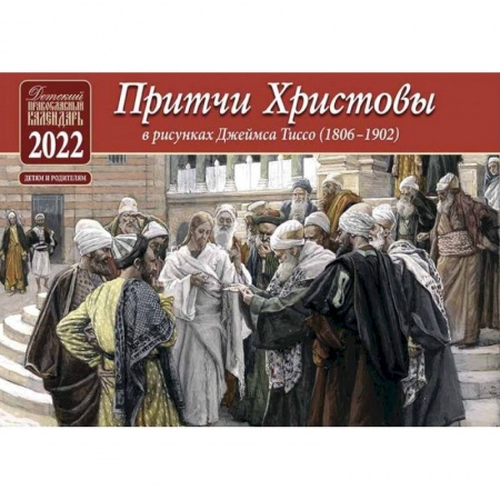 Притчи Христовы. Детский православный календарь на 2022 год (перекидной)(в рисунках Джеймса Тиссо 1806-1902)