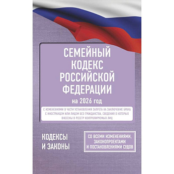 Семейный кодекс Российской Федерации на 2026 год. Со всеми изменениями, законопроектами и постановлениями судов