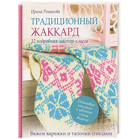 Вязание, книга Традиционный жаккард. 32 подробных мастер-класса. Вяжем варежки и тапочки спицами купить по скидке