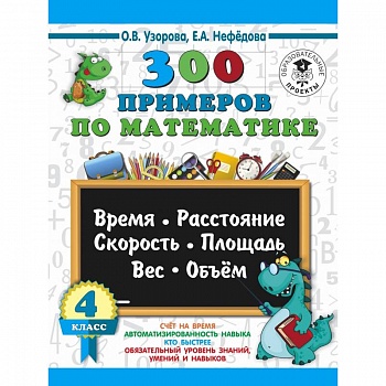 300 примеров по математике. 4 класс. Время, расстояние, площадь, скорость, вес и объем.
