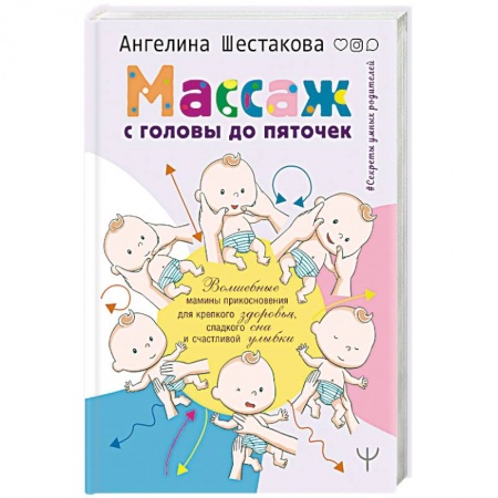 Массаж: лечебный, восточный, книга Массаж с головы до пяточек. Волшебные мамины прикосновения для крепкого здоровья, сладкого сна и счастливой улыбки купить по скидке