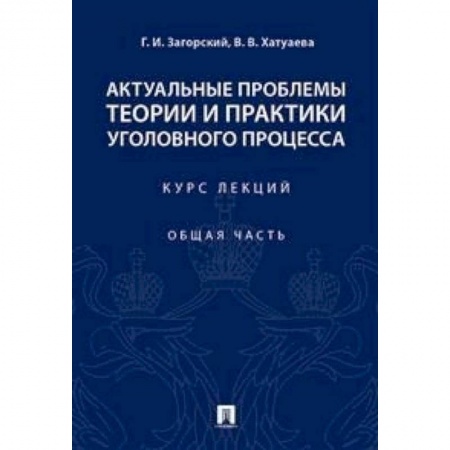 Юриспруденция. Общие вопросы права, книга Актуальные проблемы теории и практики уголовного процесса. Курс лекций. Общая часть купить по скидке