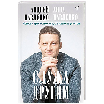 Служа другим. История врача-онколога, ставшего пациентом Служа другим. История врача-онколога, ставшего пациентом