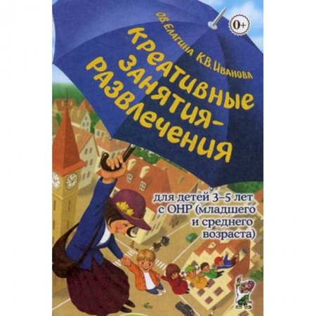 Общие работы по дошкольному обучению, книга Креативные занятия-развлечения для детей 3-5 лет с ОНР (младшего и среднего возраста). Пособие для логопедов и воспитателей логопедических групп. Методическое пособие купить по скидке