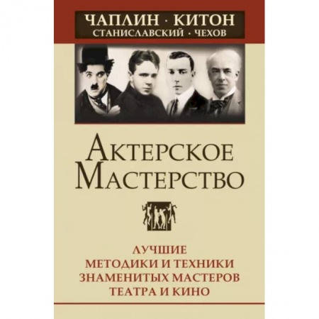 Кино. Киноискусство, книга Актерское мастерство. Лучшие методики и техники знаменитых мастеров театра и кино. купить по скидке
