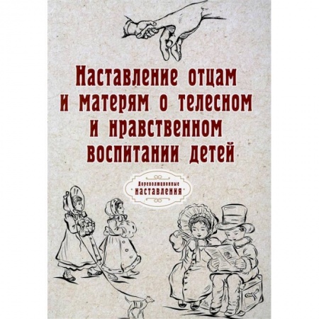 Педиатрия, книга Наставление отцам и матерям о телесном и нравственном воспитании детей купить по скидке