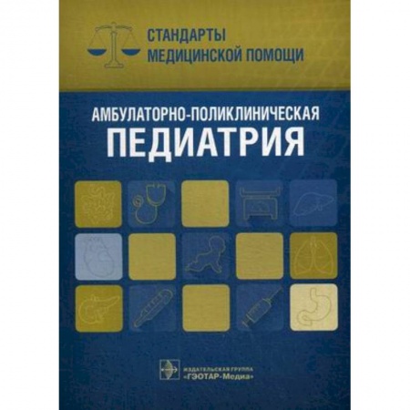 Педиатрия, книга Амбулаторно-поликлиническая педиатрия. Стандарты медицинской помощи купить по скидке