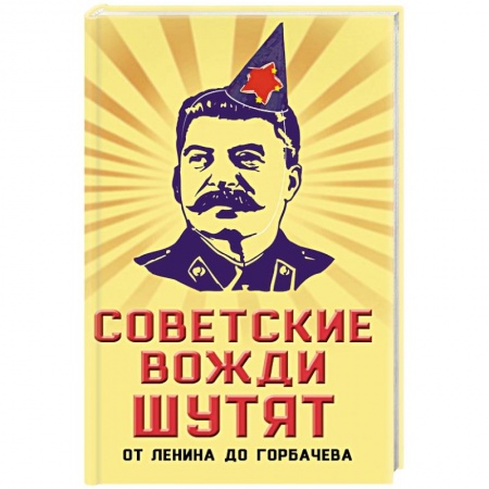 Афоризмы, юмор, сатира, книга Советские вожди шутят. От Ленина до Горбачева купить по скидке