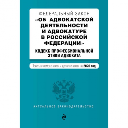 Нормативные правовые акты, книга Федеральный закон 'Об адвокатской деятельности и адвокатуре в Российской Федерации'. 'Кодекс профессиональной этики адвоката'. Тексты с изменениями и дополнениями на 2020 год купить по скидке