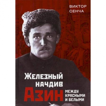 История, биография, мемуары, книга Железный начдив Азин. Между красными и белыми купить по скидке