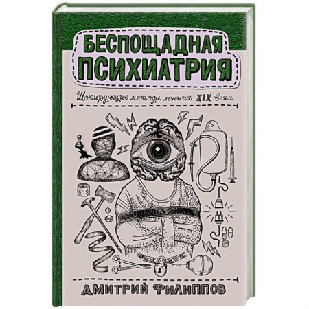 История медицины, книга Беспощадная психиатрия: шокирующие методы лечения XIX века купить по скидке