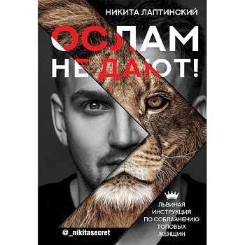 Ослам не дают! Львиная инструкция по соблазнению топовых женщин