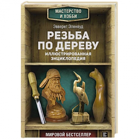 Работа с деревом, книга Резьба по дереву. Иллюстрированная энциклопедия купить по скидке