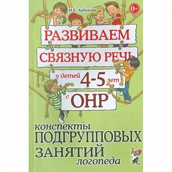 Развиваем связную речь у детей 4-5 лет с ОНР. Конспекты подгрупповых занятий логопеда