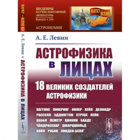Наука. История науки, книга Астрофизика в лицах. 18 великих создателей астрофизики: Хаггинс. Пикеринг. Килер. Хейл. Деландр. Расселл. Эддингтон. Струве. Пейн. Хаббл. Леметр и др. купить по скидке