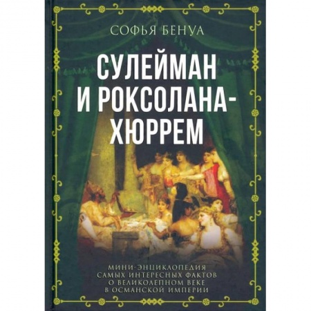 Всемирная история, книга Сулейман и Роксолана-Хюррем. Мини-энциклопедия самых интересных фактов о Великолепном веке в Османской империи купить по скидке