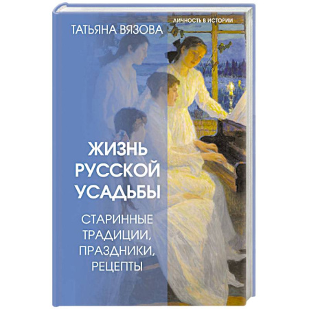 Общие работы по истории России, книга Жизнь русской усадьбы. Старинные традиции, праздники, рецепты купить по скидке