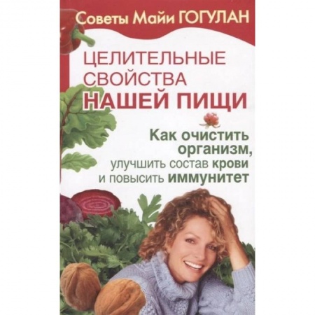 Популярная и нетрадиционная медицина, книга Целительные свойства нашей пищи. Как очистить организм, улучшить состав крови и повысить иммунитет купить по скидке