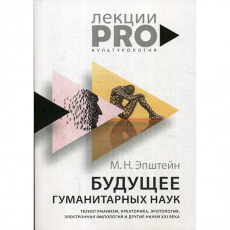 Культурология, книга Будущее гуманитарных наук: Техногуманизм, креаторика, эротология, электронная филология и другие науки XXI века купить по скидке