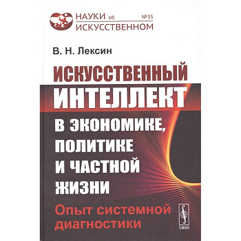 Искусственный интеллект в экономике, политике и частной жизни: Опыт системной диагностики Искусственный интеллект в экономике, политике и частной жизни: Опыт системной диагностики