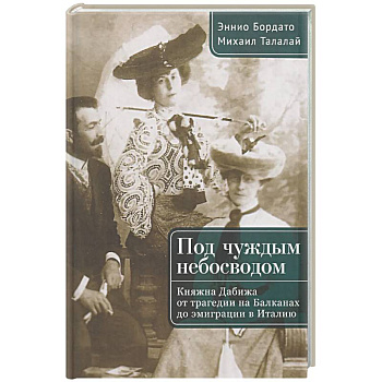 Под чуждым небосводом. Княжна Дабижа от трагедии на Балканах до эмиграции в Италию