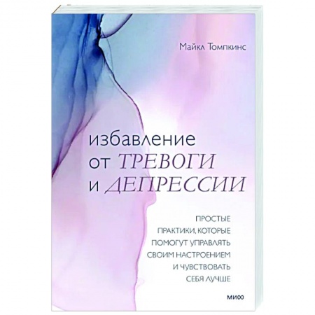 Психология, книга Избавление от тревоги и депрессии. Простые практики, которые помогут управлять своим настроением и чувствовать себя лучше купить по скидке