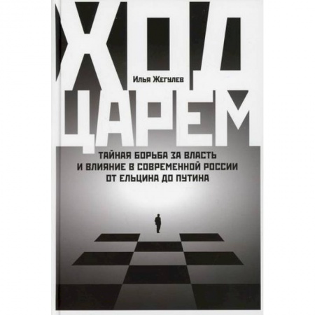 Государственное управление. Власть, книга Ход царем: Тайная борьба за власть и влияние в современной России. От Ельцина до Путина купить по скидке