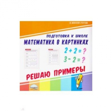 Математика. Алгебра. Геометрия, книга Математика в картинках. Решаю примеры купить по скидке