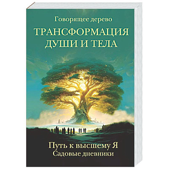 Трансформация души и тела. Путь к высшему Я. Садовые дневники