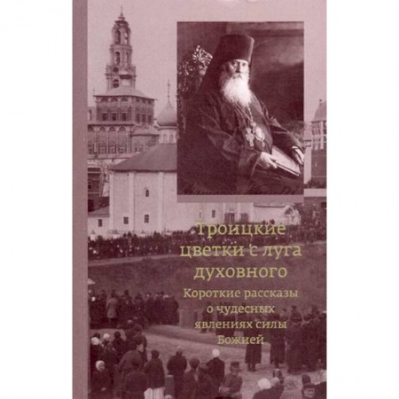 Духовный мир. Чудеса и знамения, книга Троицкие цветки с луга духовного. Короткие рассказы о чудесных явлениях силы Божией купить по скидке