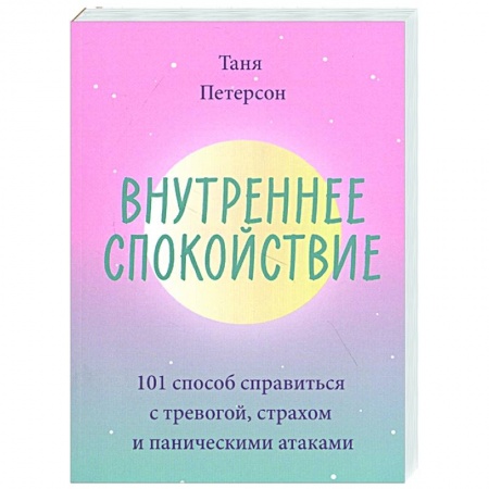 Психология, книга Внутреннее спокойствие. 101 способ справиться с тревогой, страхом и паническими атаками купить по скидке
