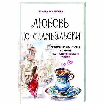 Любовь по-стамбульски. Сердечные авантюры в самом гастрономическом городе
