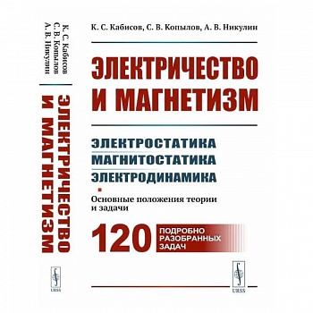 Электричество и магнетизм: электростатика, магнитостатика, электродинамика: Основные положения теории и задачи. 120 подробно разобранных задач Электричество и магнетизм: электростатика, магнитостатика, электродинамика: Основные положения теории и задачи. 120 подробно разобранных задач