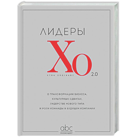История бизнеса. Мемуары и биографии бизнесменов, книга Лидеры ХО 2.0. О трансформации бизнеса, культурных сдвигах, лидерстве нового типа и роли команды в будущем компании купить по скидке
