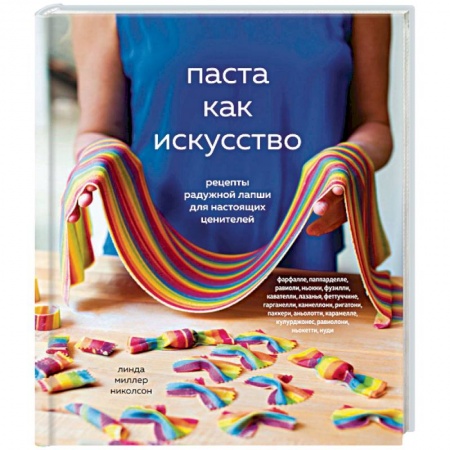 Европейская кухня, книга Паста как искусство. Рецепты радужной лапши для настоящих ценителей купить по скидке
