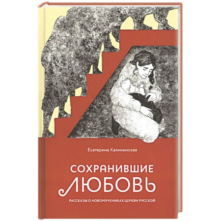 Жития русских святых, жизнеописания церковных деятелей, книга Сохранившие любовь. Рассказы о новомучениках Церкви Русской купить по скидке