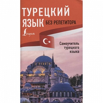 Турецкий язык без репетитора. Самоучитель турецкого языка Турецкий язык без репетитора. Самоучитель турецкого языка