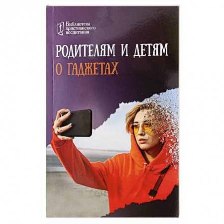 Возрастная психология, книга Родителям и детям о гаджетах купить по скидке
