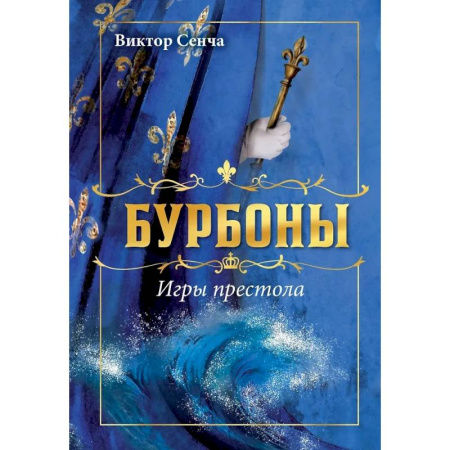 Историческая отечественная проза, книга Бурбоны: игры престола. Роман-хроника 'галантной эпохи' Людовиков и Великой французской революции купить по скидке