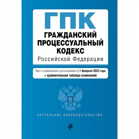 Гражданское право, книга Гражданский процессуальный кодекс Российской Федерации: текст с изменениями и дополнениями на 1 февраля 2022 года + сравнительная таблица изменений купить по скидке