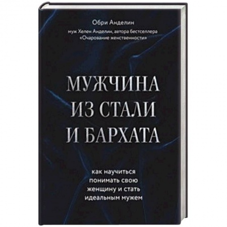 Психология отношений, книга Мужчина из стали и бархата. Как научиться понимать свою женщину и стать идеальным мужем купить по скидке