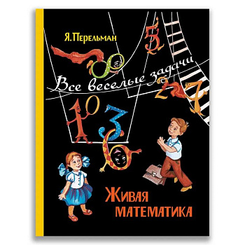 Живая математика. Все веселые задачи Живая математика. Все веселые задачи