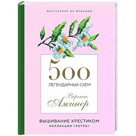 Вышивка, книга 500 легендарных схем Вероник Ажинер купить по скидке