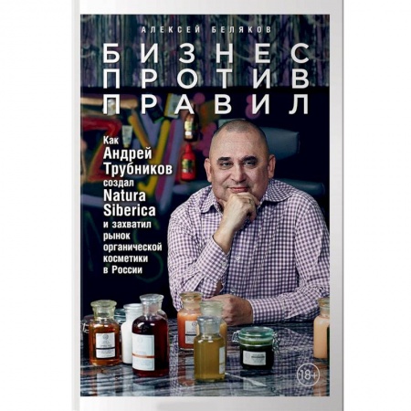 Управление проектами, книга Бизнес против правил. Как Андрей Трубников создал Natura Siberica и захватил рынок органической косметики в России купить по скидке