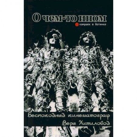 Культура, искусство, книга О чем-то ином. Беспокойный кинематограф Веры Хитиловой купить по скидке